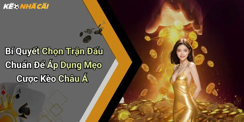Bí Quyết Chọn Trận Đấu Chuẩn Để Áp Dụng Mẹo Cược Kèo Châu Á