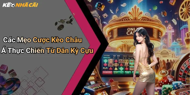 Các Mẹo Cược Kèo Châu Á Thực Chiến Từ Dân Kỳ Cựu