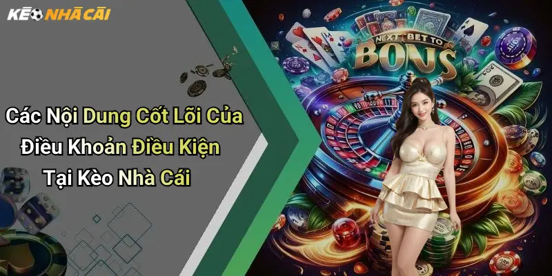 Các Nội Dung Cốt Lõi Của Điều Khoản Điều Kiện Tại Kèo Nhà Cái