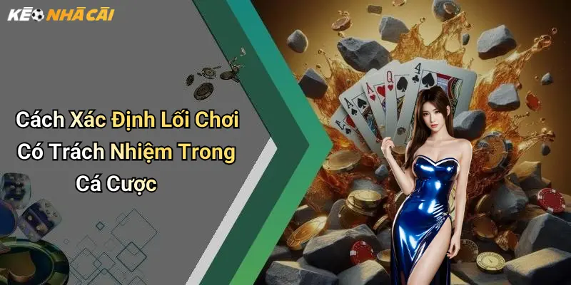 Cách Xác Định Lối Chơi Có Trách Nhiệm Trong Cá Cược