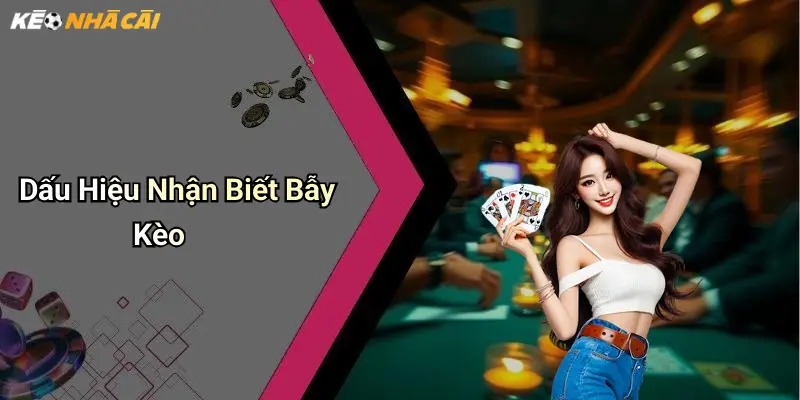 Dấu Hiệu Nhận Biết Bẫy Kèo