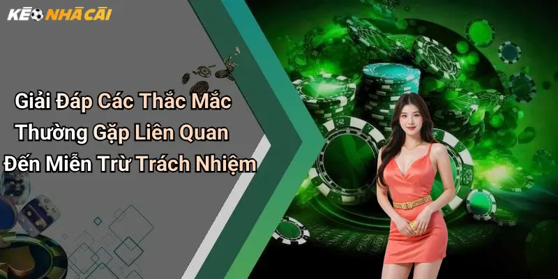 Giải Đáp Các Thắc Mắc Thường Gặp Liên Quan Đến Miễn Trừ Trách Nhiệm
