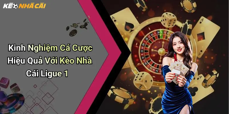 Kinh Nghiệm Cá Cược Hiệu Quả Với Kèo Nhà Cái Ligue 1