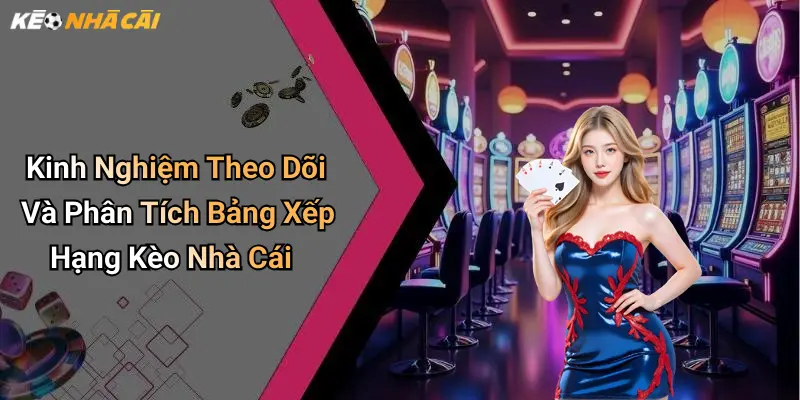 Kinh Nghiệm Theo Dõi Và Phân Tích Bảng Xếp Hạng Kèo Nhà Cái