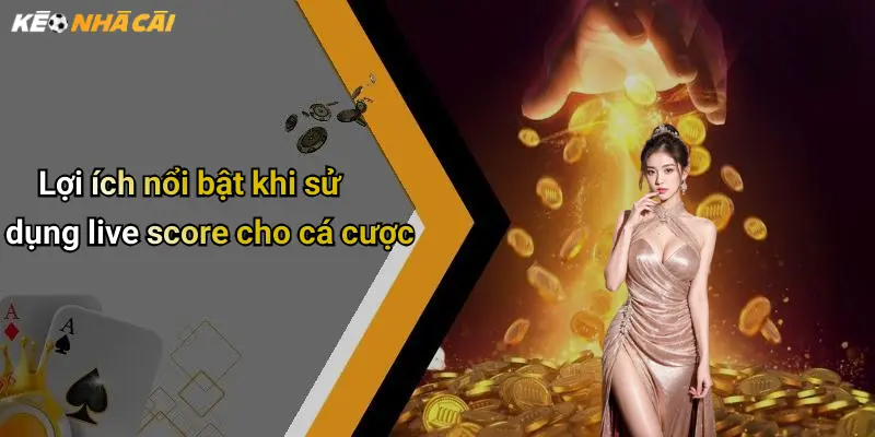 Lợi ích nổi bật khi sử dụng live score cho cá cược