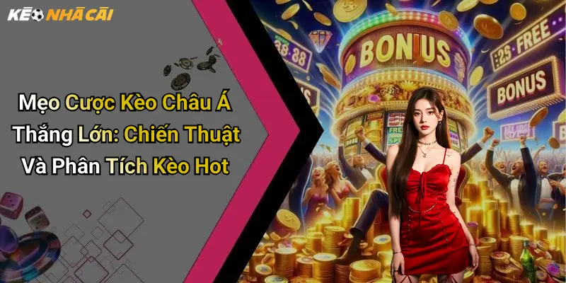 Mẹo Cược Kèo Châu Á Thắng Lớn: Chiến Thuật Và Phân Tích Kèo Hot