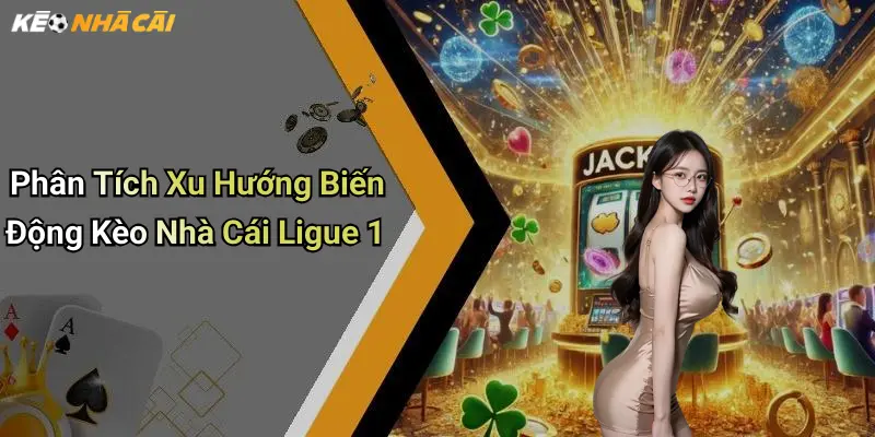 Phân Tích Xu Hướng Biến Động Kèo Nhà Cái Ligue 1