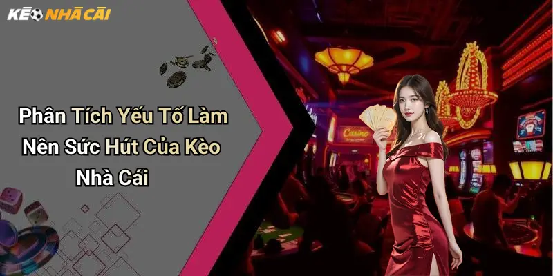 Phân Tích Yếu Tố Làm Nên Sức Hút Của Kèo Nhà Cái