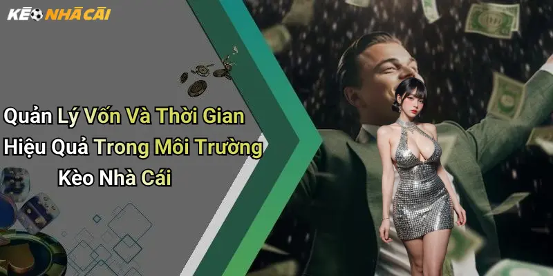 Quản Lý Vốn Và Thời Gian Hiệu Quả Trong Môi Trường Kèo Nhà Cái