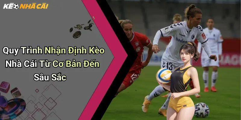 Quy Trình Nhận Định Kèo Nhà Cái Từ Cơ Bản Đến Sâu Sắc