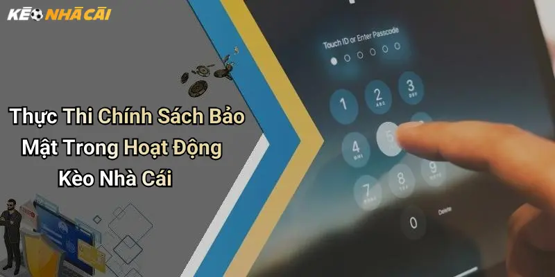 Thực Thi Chính Sách Bảo Mật Trong Hoạt Động Kèo Nhà Cái