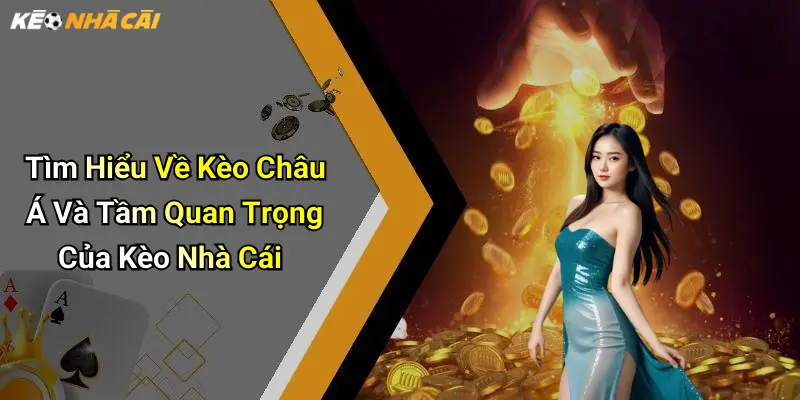 Tìm Hiểu Về Kèo Châu Á Và Tầm Quan Trọng Của Kèo Nhà Cái
