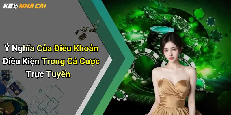 Ý Nghĩa Của Điều Khoản Điều Kiện Trong Cá Cược Trực Tuyến