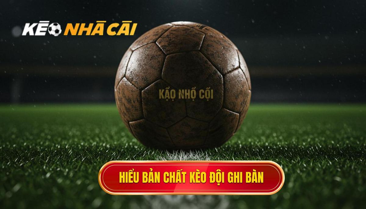 Phần 1_ Hiểu Rõ Bản Chất Của Kèo Cược Đội Ghi Bàn Trước