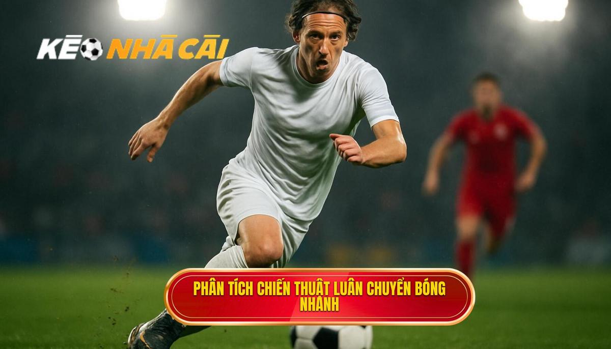 Phân tích chuyên sâu về áp dụng Chiến thuật luân chuyển bóng nhanh