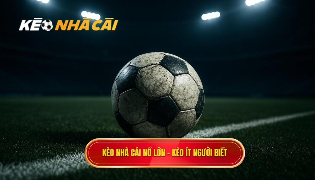 kèo nhà cái nổ lớn – kèo ít người biết