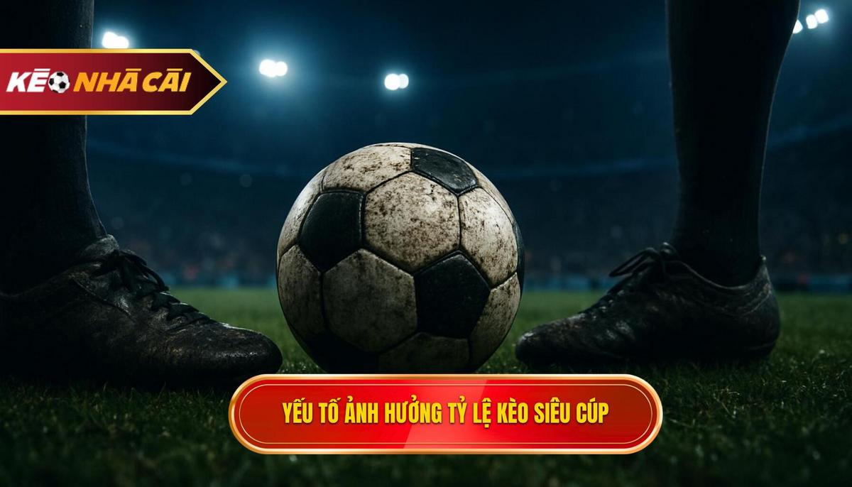 Các yếu tố then chốt ảnh hưởng đến tỷ lệ kèo siêu cúp Tây Ban Nha