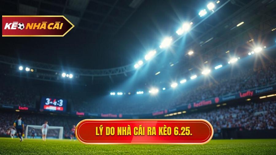 Tại sao nhà cái lại đưa ra kèo tài xỉu 6.25?