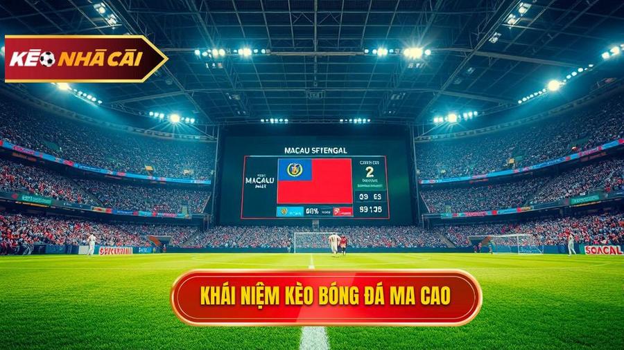 Kèo bóng đá Ma Cao là gì? Nguồn gốc và định nghĩa