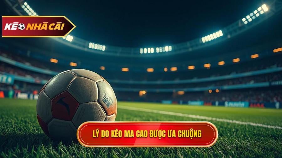 Tại sao Kèo bóng đá Ma Cao lại được ưa chuộng đến vậy?