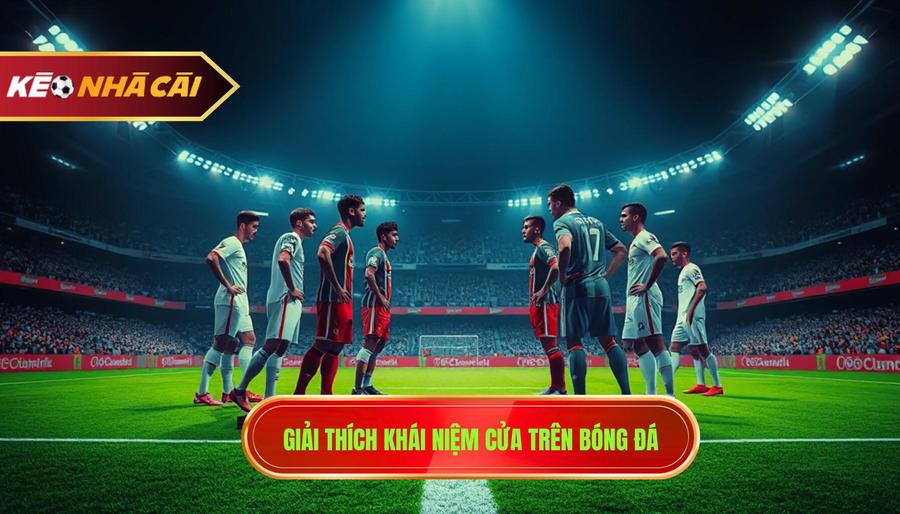 Giải thích khái niệm cửa trên bóng đá