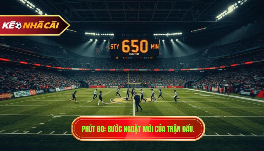 Phút 60_ Bước ngoặt mới của trận đấu.