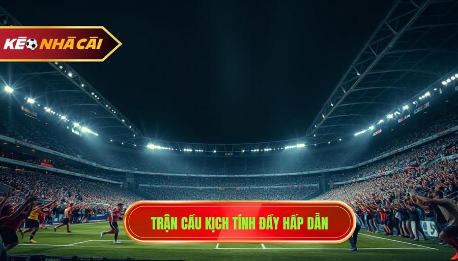 Trận cầu kịch tính đầy hấp dẫn
