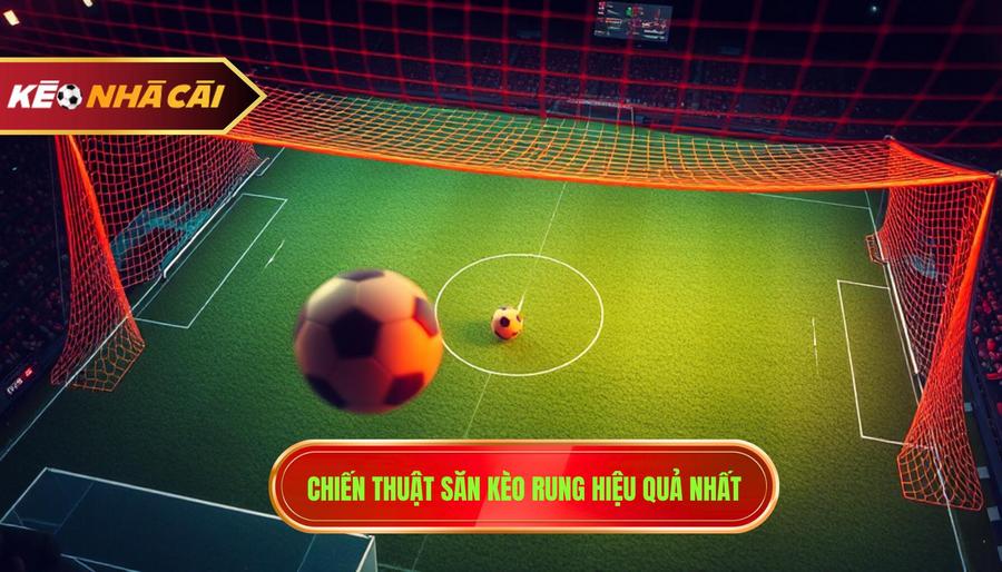 Chiến thuật săn kèo rung hiệu quả nhất