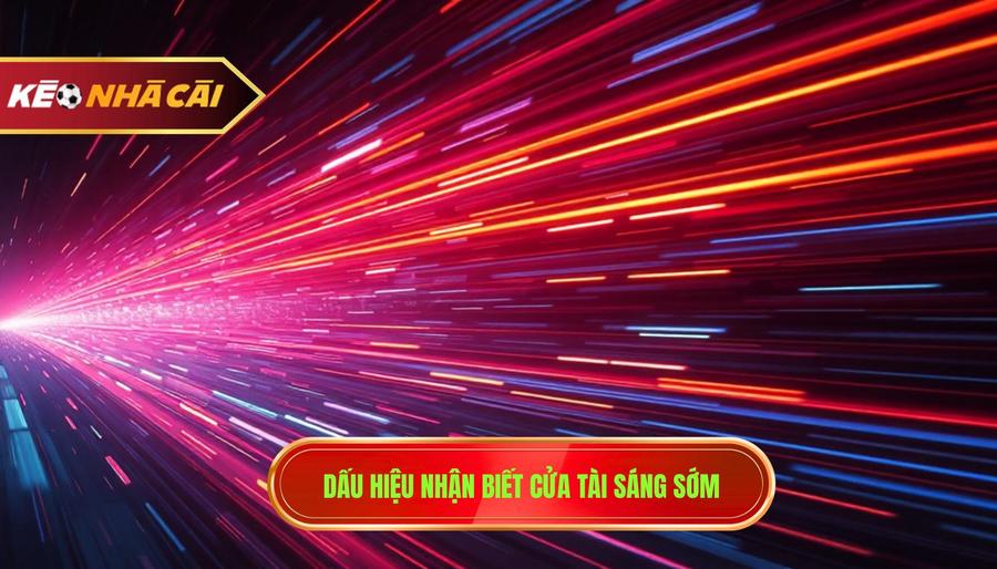 Dấu hiệu nhận biết cửa tài sáng sớm