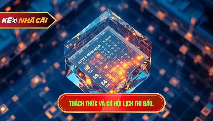 3. Thách thức và cơ hội lịch thi đấu.